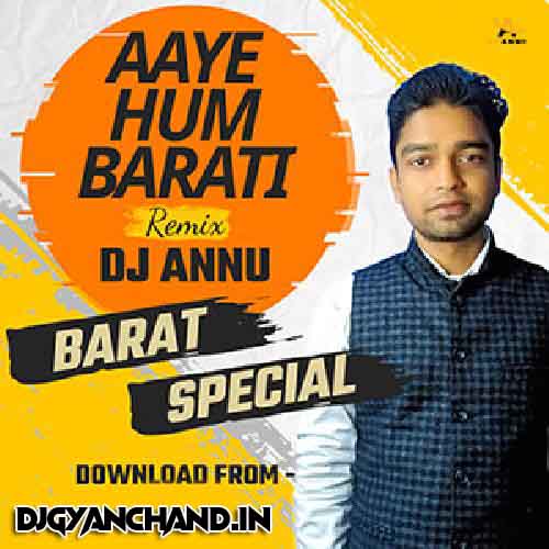 Aaye Hum Barati - Barat Special Remix Song - DJ Annu Gopiganj